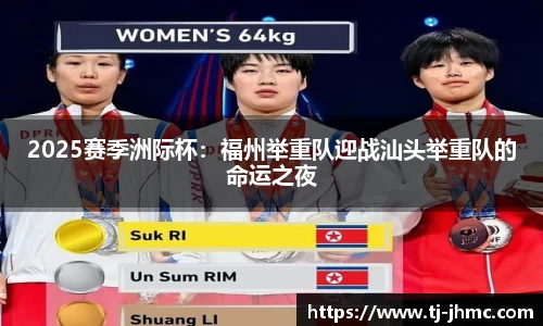 2025赛季洲际杯：福州举重队迎战汕头举重队的命运之夜