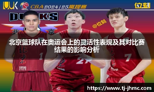 北京篮球队在奥运会上的灵活性表现及其对比赛结果的影响分析