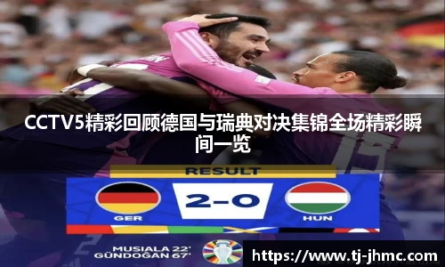 CCTV5精彩回顾德国与瑞典对决集锦全场精彩瞬间一览